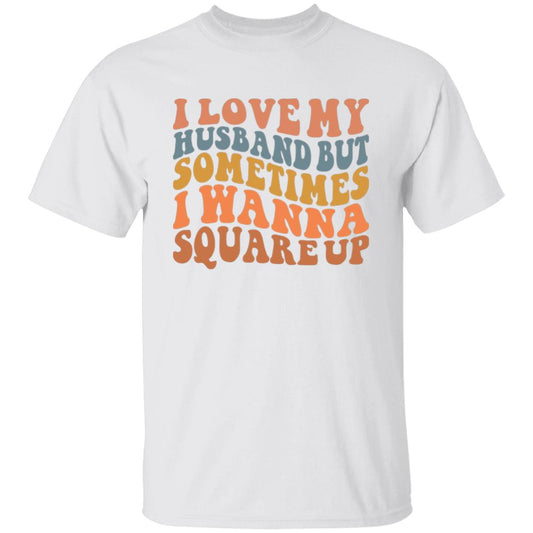 I Love My Husband But Sometimes I Wanna Square Up T-Shirt